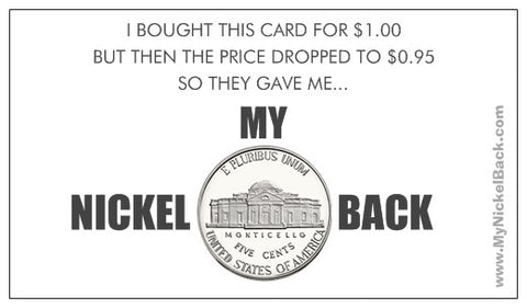"My Nickel Back" Card (plus "Your Nickel Back?!?")