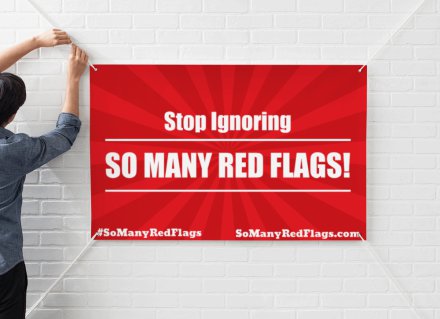 BIG "Red Flag" Banners! ("Stop Ignoring SO MANY RED FLAGS")