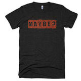 Maybe? - Extra Soft (Tri-Blend)
