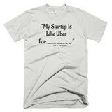My Startup Is Like Uber For... T-Shirt